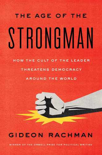 The Age of the Strongman : How the Cult of the Leader Threatens Democracy Around the World