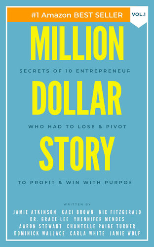 Million Dollar Story Vol. 1: Secrets of 10 Entrepreneurs Who Had To Lose & Pivot to Profit & WIN With Purpose!