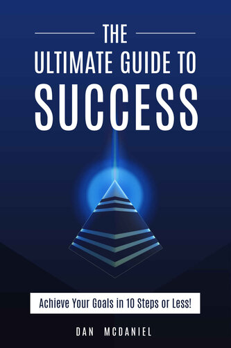 The Ultimate Guide to Success: How to Achieve Your Goals in 10 Steps or Less