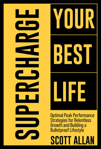 Supercharge Your Best Life: Optimal Peak Performance Strategies for Relentless Growth and Building a Bulletproof Lifestyle (Bulletproof Mindset Mastery Series)