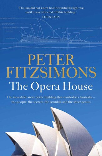 The Opera House: The Opera House: The extraordinary story of the building that symbolises Australia the people, the secrets, the scandals and the sheer genius