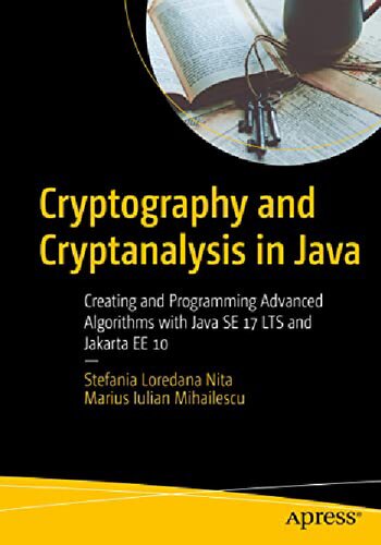 Cryptography and Cryptanalysis in Java - Creating and Programming Advanced Algorithms with Java SE 17 LTS and Jakarta EE 10