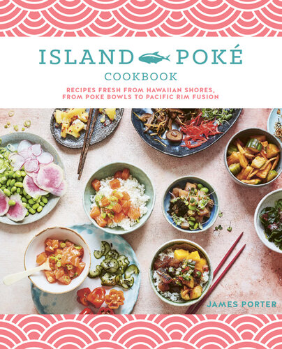 The Island Poké Cookbook: Recipes fresh from Hawaiian shores, from poke bowls to Pacific Rim fusion