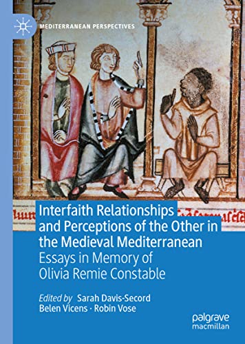 Interfaith Relationships and Perceptions of the Other in the Medieval Mediterranean: Essays in Memory of Olivia Remie Constable