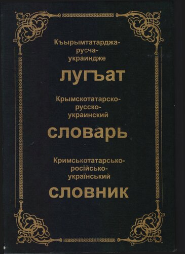 Къырымтатарджа-русча-украиндже лугъат. Крымскотатарско-русско-украинский словарь. Кримськотатарсько-російсько-український словник