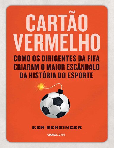 Cartão vermelho: Como os dirigentes da Fifa criaram o maior escândalo da história do esporte