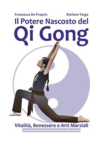 Il Potere Nascosto del Qi Gong: Vitalità, Benessere e Arti Marziali - Contiene tracce sonore per la pratica degli esercizi