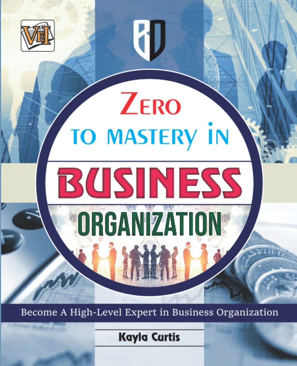 Zero To Mastery In Business Organization: This Book Covers A-Z Business Organization Concepts, 2022 Latest Edition