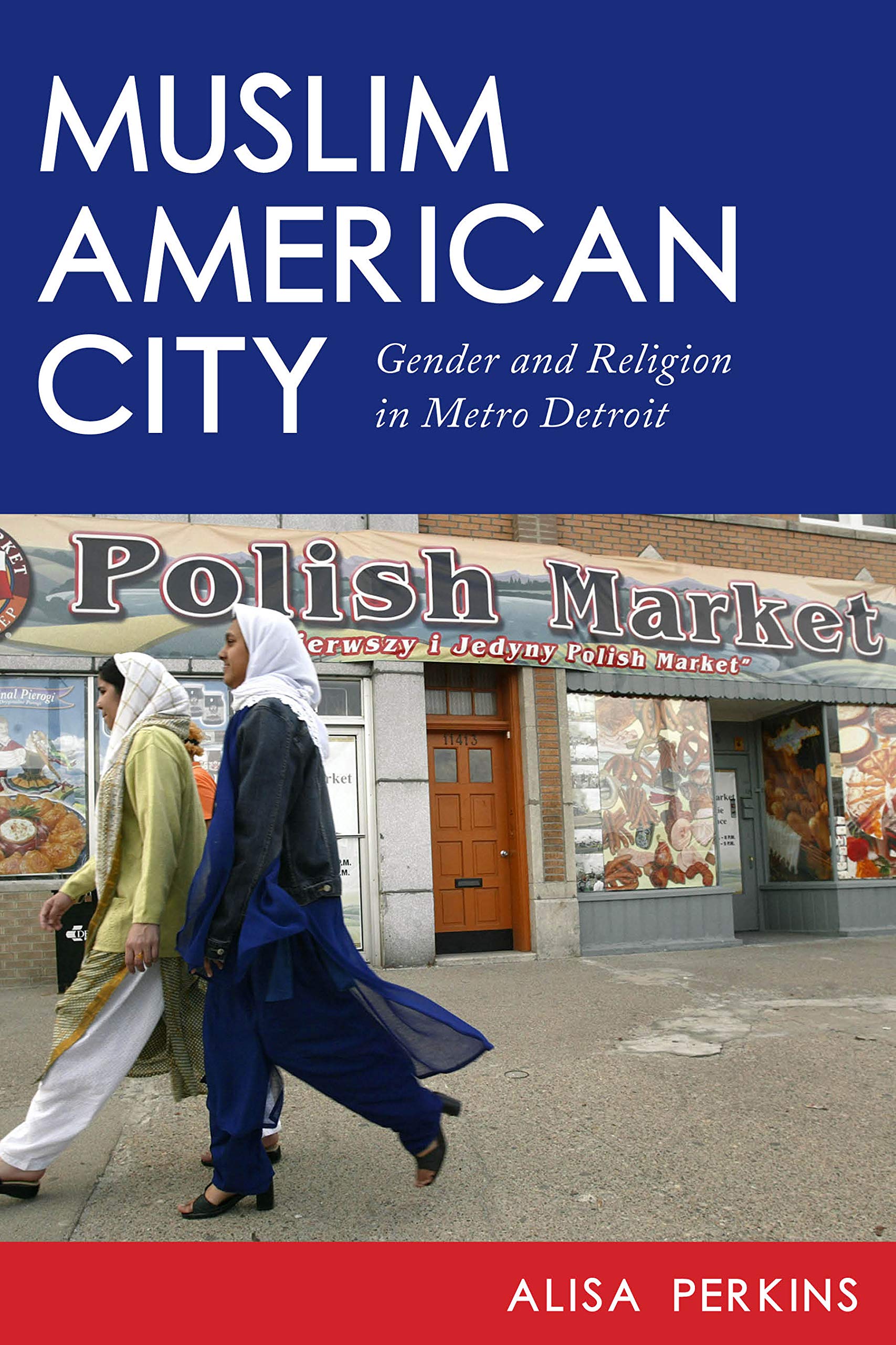 Muslim American City: Gender and Religion in Metro Detroit