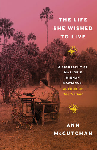 The Life She Wished to Live: A Biography of Marjorie Kinnan Rawlings, Author of "The Yearling"