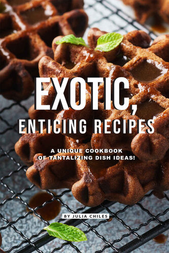 Exotic, Enticing Recipes: A Unique Cookbook of Tantalizing Dish Ideas!