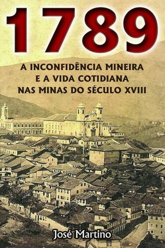 1789 - A Inconfidência Mineira e a Vida Cotidiana nas Minas do Século XVIII