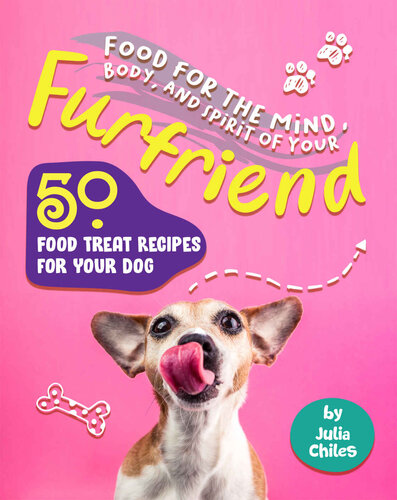 Food for the Mind, Body, and Spirit of Your Furfriend: 50 Food Treat Recipes for Your Dog