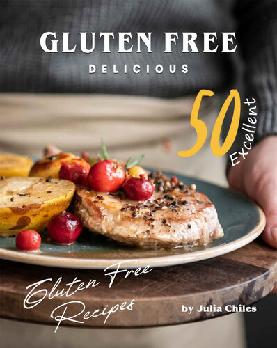 Gluten Free Delicious: 50 Excellent Gluten Free Recipes