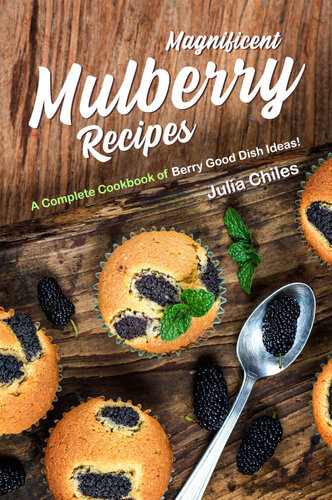 Magnificent Mulberry Recipes: A Complete Cookbook of Berry Good Dish Ideas!