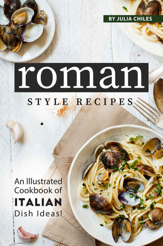 Roman Style Recipes: An Illustrated Cookbook of Italian Dish Ideas!