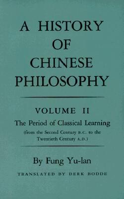 A History of Chinese Philosophy, Volume 2: The Period of Classical Learning (From the Second Century B.C. to the Twentieth Century A.D.)