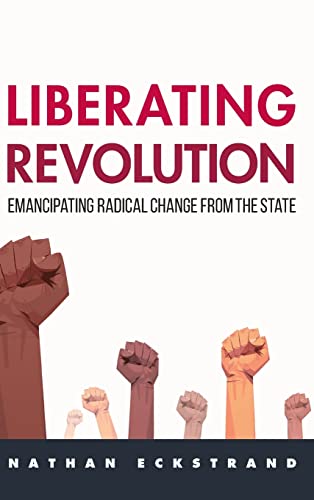 Liberating Revolution: Emancipating Radical Change from the State