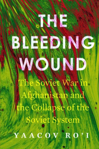 The Bleeding Wound: The Soviet War in Afghanistan and the Collapse of the Soviet System