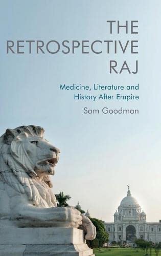 The Retrospective Raj: Medicine, Literature and History After Empire