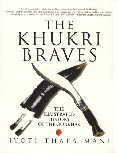 The Khukri Braves: The Illustrated History of The Gorkha