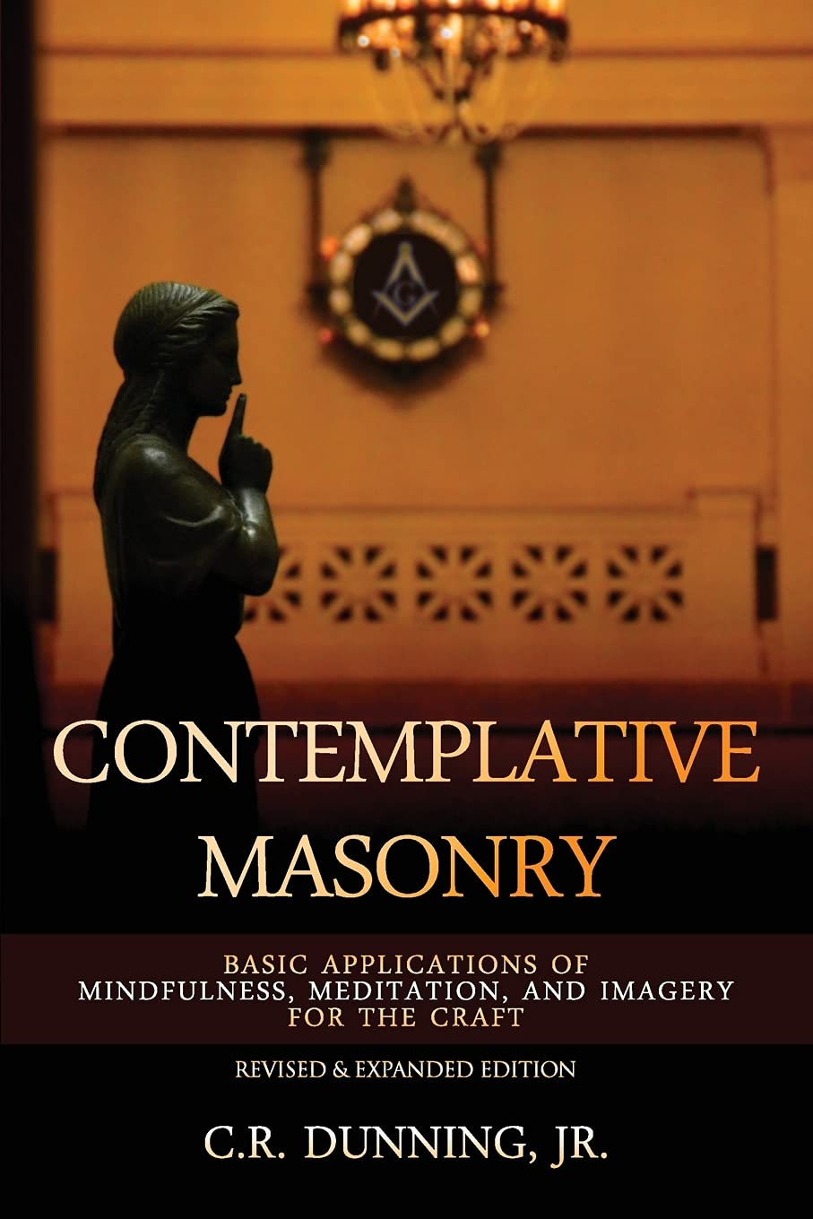 Contemplative Masonry: Basic Applications of Mindfulness, Meditation, and Imagery for the Craft (Revised & Expanded Edition)