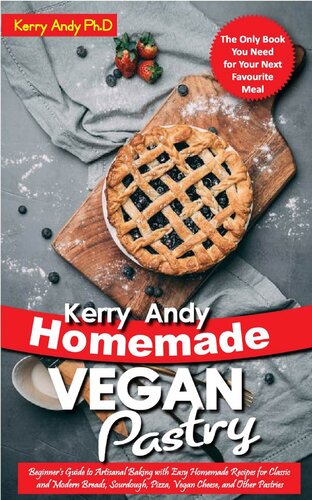 Kerry Andy Homemade Vegan Pastry: Beginner's Guide to Artisanal Baking with Easy Homemade Recipes for Classic and Modern Breads, Sourdough, Pizza, Vegan Cheese, and Other Pastries