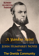 A Yankee Saint: John Humphrey Noyes And The Oneida Community