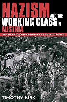 Nazism and the Working Class in Austria: Industrial Unrest and Political Dissent in the 'National Community'