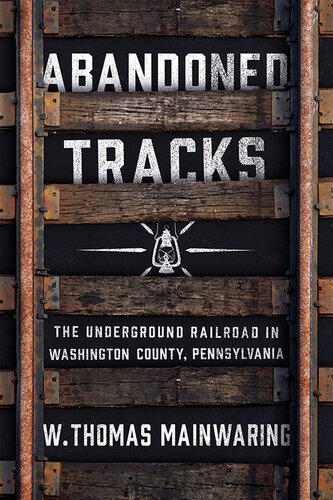 Abandoned tracks : the Underground Railroad in Washington County, Pennsylvania