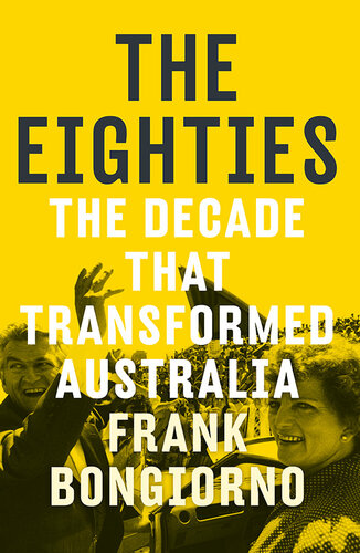 The eighties : the decade that transformed Australia