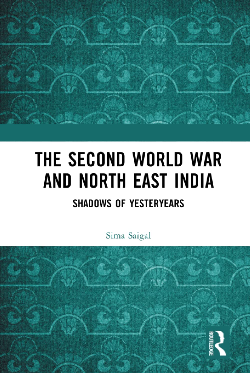 The Second World War and North East India: Shadows of Yesteryears