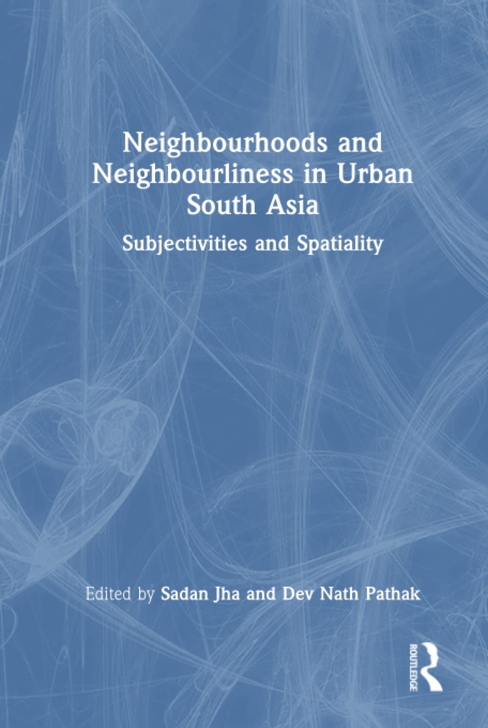 Neighbourhoods and Neighbourliness in Urban South Asia: Subjectivities and Spatiality