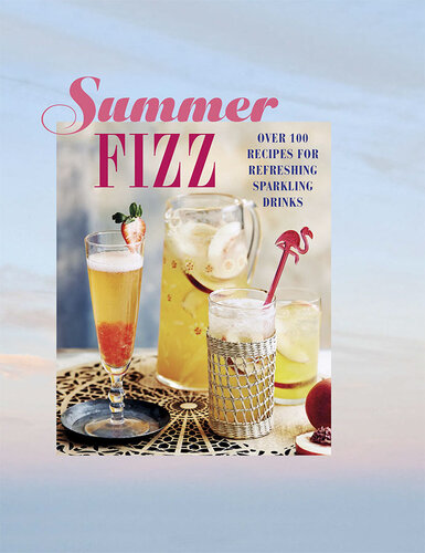 Summer Fizz: Over 100 recipes for refreshing sparkling drinks