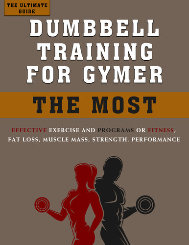 The Ultimate Guide Dumbbell Training for Gymer: The most effective Exercise and Programs for Fitness, Fat loss, Muscle Mass, Strength, Performance