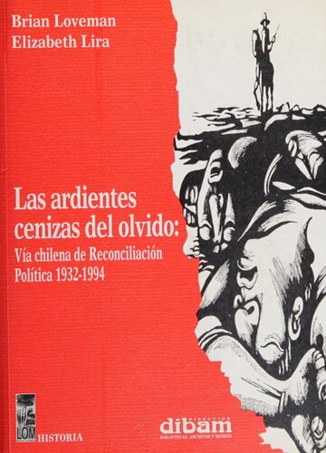 Las ardientes cenizas del olvido : vía chilena de reconciliación política : 1932-94