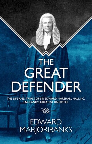 The Great Defender: The Life and Trials of Edward Marshall Hall KC, England's Greatest Barrister