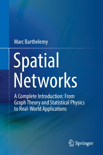 Spatial Networks: A Complete Introduction: From Graph Theory and Statistical Physics to Real-World Applications