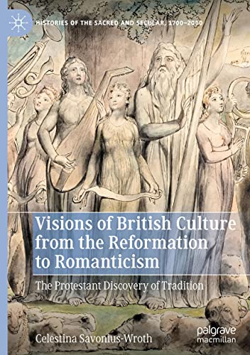 Visions of British Culture from the Reformation to Romanticism: The Protestant Discovery of Tradition