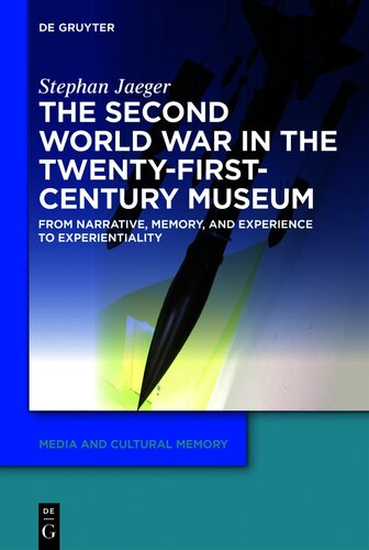 The Second World War in the Twenty-First-Century Museum : From Narrative, Memory, and Experience to Experientiality