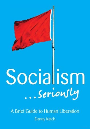 Socialism . . . Seriously: A Brief Guide to Human Liberation