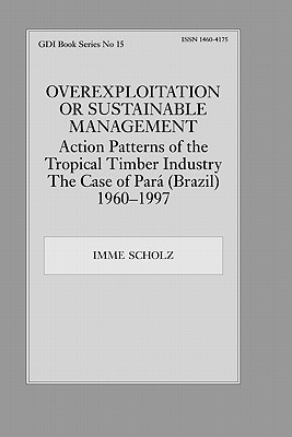 Overexploitation or Sustainable Management? Action Patterns of the Tropical Timber Industry: The Case of Para (Brazil) 1960-1997