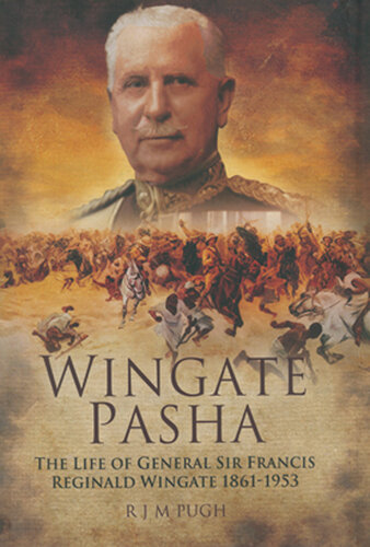 Wingate Pasha : the life of General Sir Francis Reginald Wingate 1861-1953 : first Baronet of Dunbar and Port Sudan and maker of the Anglo-Egyptian Sudan