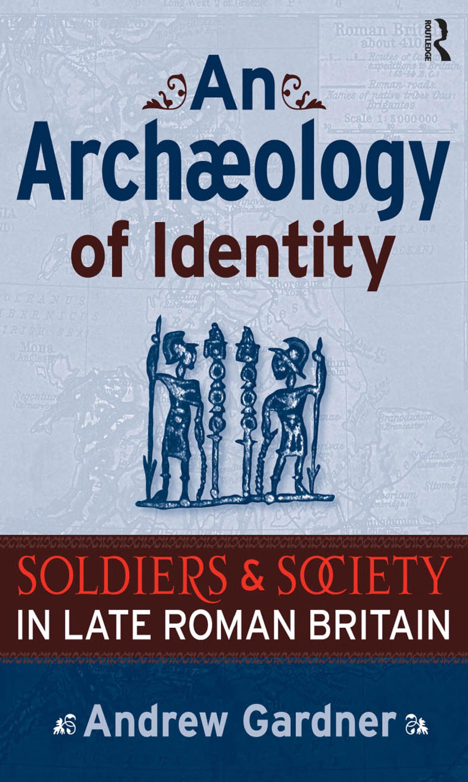 An Archaeology of Identity: Soldiers and Society in Late Roman Britain