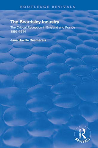 The Beardsley Industry: The Critical Reception in England and France 1893 – 1914 (Routledge Revivals)