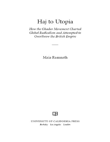 Haj to Utopia: How the Ghadar Movement Charted Global Radicalism and Attempted to Overthrow the British Empire