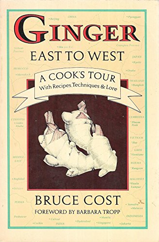 Ginger East to West: A cook's tour with recipes, techniques and lore