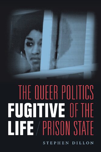 Fugitive Life: The Queer Politics of the Prison State