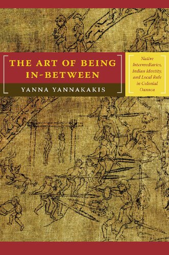 The Art of Being In-between: Native Intermediaries, Indian Identity, and Local Rule in Colonial Oaxaca