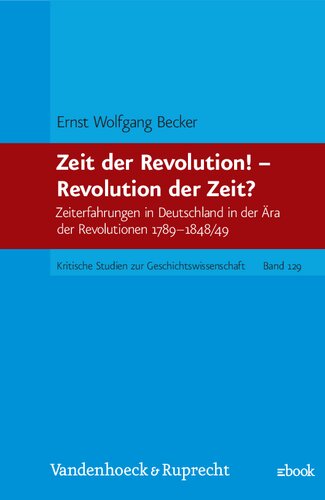 Zeit der Revolution! - Revolution der Zeit?: Zeiterfahrungen in Deutschland in der Ara der Revolutionen 1789-1848/49